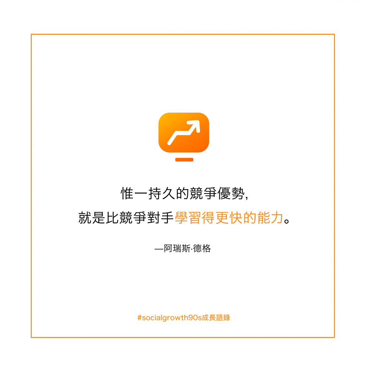 IG創業金句 惟一持久的競爭優勢，也許就是比你的競爭對手學習得更快的能力